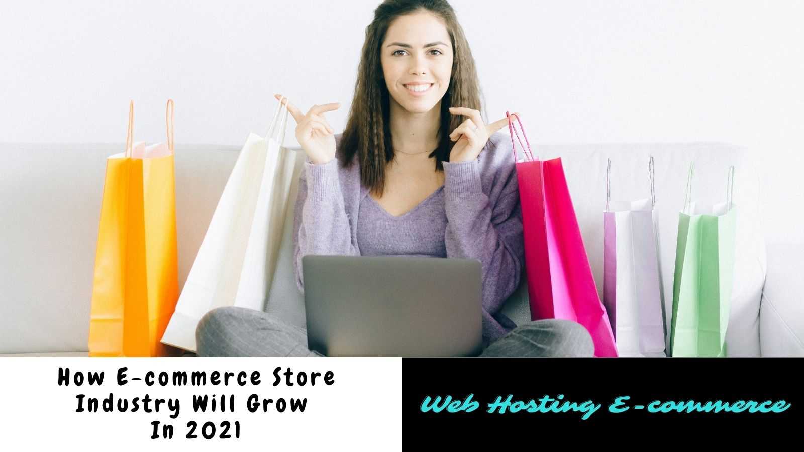 How Ecommerce Store Industry Will Grow In 2021