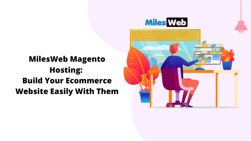 MilesWeb Magento Hosting: Build Your Ecommerce Website Easily With Them