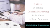 6 Ways In Which Content Marketing Adds Value to Your Business
