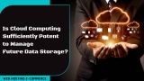 Is Cloud Computing Sufficiently Potent to Manage Future Data Storage?