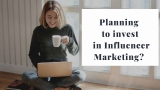 Planning to invest in Influencer Marketing? Here are Four Questions You Should Ask Yourself Before Starting  Out!