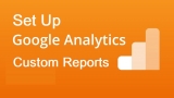 How To Set Up Google Analytics Custom Reports